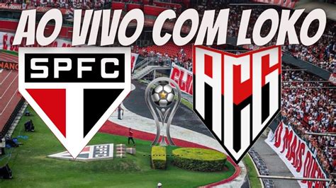 SÃo Paulo X AtlÉtico Go Semi Final Ao Vivo Com Loko Youtube