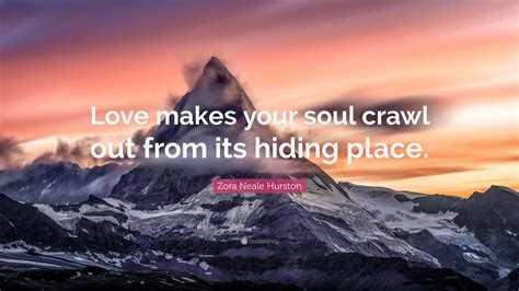 Zora Neale Hurston Quote “love Makes Your Soul Crawl Out From Its