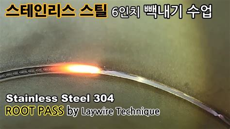 조금 두꺼운 스텐 6인치 스케줄40 빽내기 Stainless steel ROOT PASS by Laywire technique