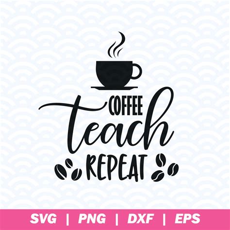 Coffee Teacher Svg Coffee Teach Repeat Svg Teacher Svg File Etsy