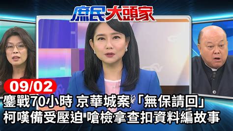 鏖戰70小時 京華城案「無保請回」 柯嘆備受壓迫 嗆檢拿查扣資料編故事《庶民大頭家》完整版 20240902 鄭麗文 費鴻泰 李勝峯 鄭師誠 Chinatvnews Youtube