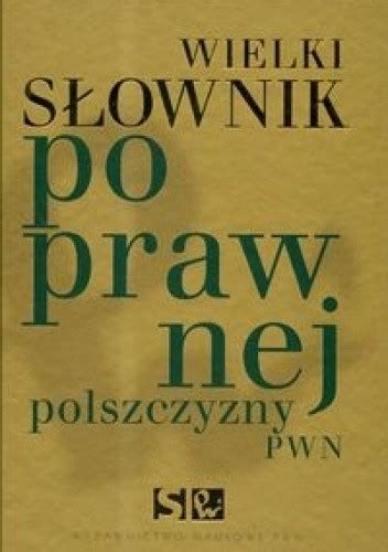 Wielki S Ownik Poprawnej Polszczyzny Pwn Andrzej Markowski Ksi Ka