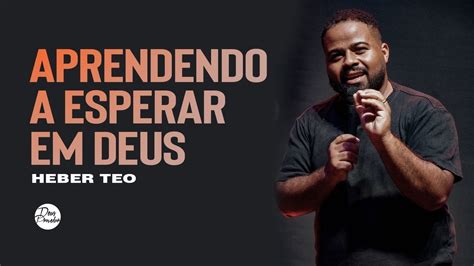 Aprendendo A Esperar Em Deus L Pr Heber Teo Youtube