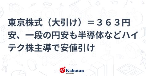 東京株式（大引け）＝363円安、一段の円安も半導体などハイテク株主導で安値引け 市況 株探ニュース