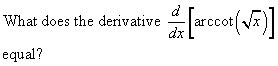 Solved What does the derivative d/dx [arccot (root of x)] | Chegg.com