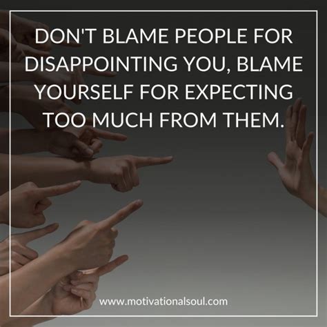 Quote Don T Blame People For Disappointing You Blame Motivational Soul