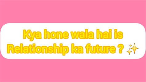 Hindi Urdu Kya Hone Wala Hai Is Relationship Mein Agay Future Kya