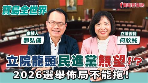 【寶島全世界】立院龍頭民進黨無望！？ 2026選舉佈局不能拖！ 來賓：何欣純 立法委員｜鄭弘儀主持 2024 01 31 Youtube