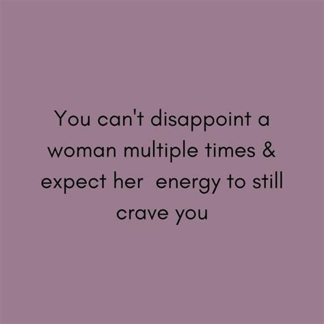 You Can T Disappoint A Woman Multiple Times Expect Her Energy To