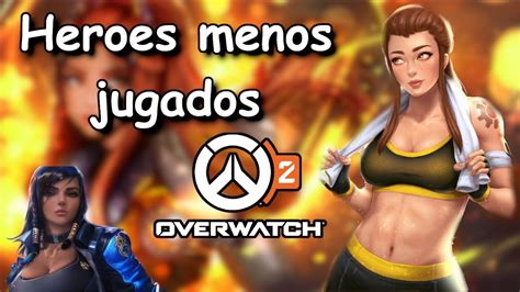 H Roes Menos Jugados Overwatch Youtube