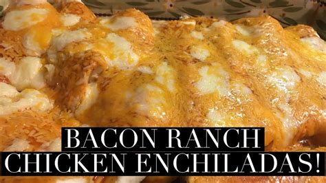 Chicken Bacon Ranch Enchiladas Youtube