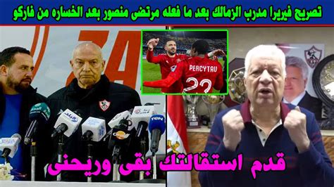 تصريح فيريرا مدرب الزمالك بعد ما فعله مرتضى منصور بعد الخساره من فاركو