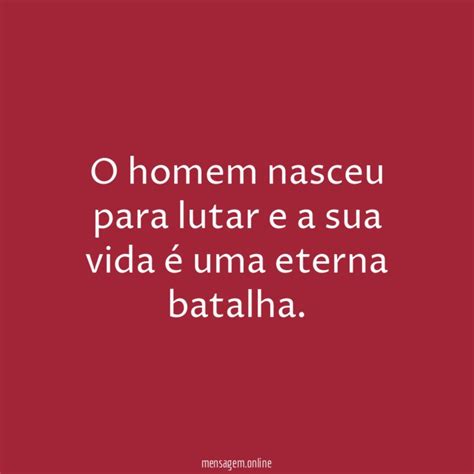 Pensamentos De Amor O Homem Nasceu Para Lutar E A Sua Vida é Uma