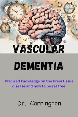 VASCULAR DEMENTIA Precise Knowledge On The Brain Tissue Disease And