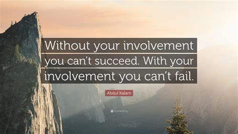 Abdul Kalam Quote: “Without your involvement you can’t succeed. With