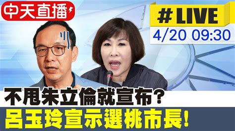 【中天直播 Live】 不甩朱立倫就宣布 呂玉玲今宣示參選桃市長 中天新聞ctinews 20220420 Youtube