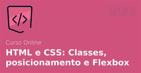 Html E Css Classes Posicionamento E Flexbox Alura Cursos Online