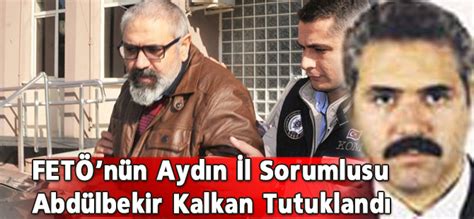 Fet N N Ayd N L Sorumlusu Abd Lbekir Kalkan Tutukland Ayd N Haber