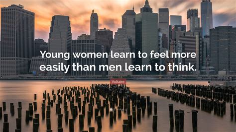 Voltaire Quote: “Young women learn to feel more easily than men learn