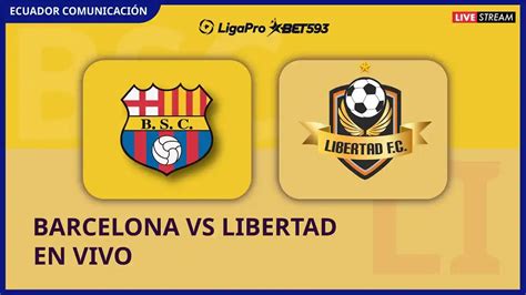 Barcelona Vs Libertad En Vivo Cómo Ver El Partido De La Ligapro 2023