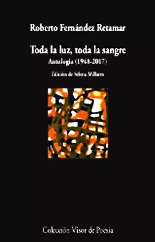 Toda La Luz Toda La Sangre Antologia 1948 2017 De Roberto