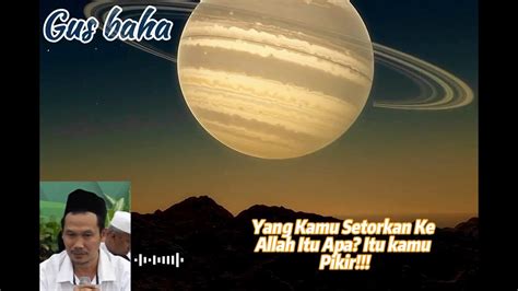 Ngaji Gus Baha Yang Kamu Setorkan Ke Allah Itu Apa Gusbaha