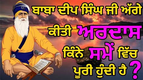 ਧੰਨ ਧੰਨ ਬਾਬਾ ਦੀਪ ਸਿੰਘ ਜੀ ਅੱਗੇ ਕੀਤੀ ਅਰਦਾਸ ਕਿੰਨੇ ਸਮੇਂ ਵਿੱਚ ਪੂਰੀ ਹੁੰਦੀ ਹੈ