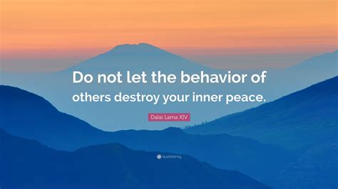 Dalai Lama XIV Quote: “Do not let the behavior of others destroy your