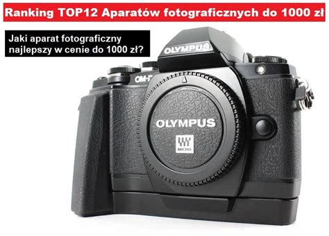 Ranking TOP12 Aparatów fotograficznych do 1000 zł Jaki najlepszy