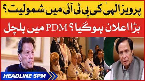 Pervaiz Elahi Joins Pti Bol News Headlines At 5 Pm Pdm In Trouble