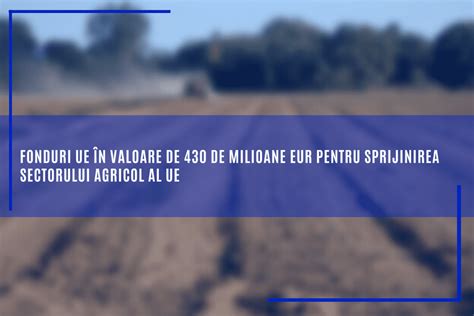 UE Va Aloca 430 De Milioane EUR Pentru A Sprijini Sectorul Agricol Al UE