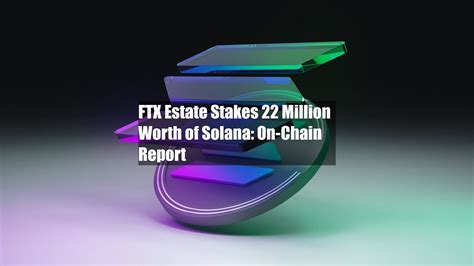 FTX Estate Stakes 122 Million Worth Of Solana On Chain Report YouTube