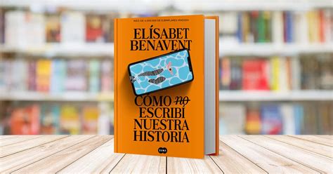 Cómo No Escribí Nuestra Historia De Elísabet Benavent