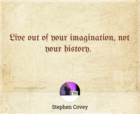 Live Out Of Your Imagination Not Your History