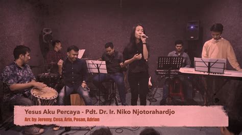 Yesus Aku Percaya Pdt Dr Ir Niko Njotorahardjo Youtube