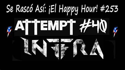 Se Rascó Así El Happy Hour Ep 253 ATTEMPT 40 INFFRA YouTube