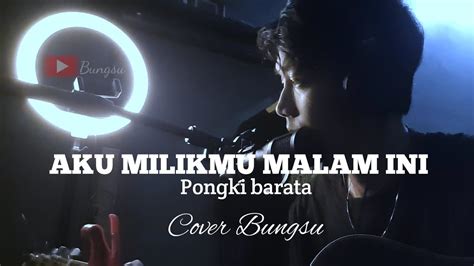 Aku Milikmu Malam Ini Pongki Barata Cover By Bungsu Youtube