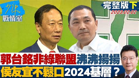 【完整版下集】郭台銘組非綠聯盟沸沸揚揚 侯友宜不鬆口2024基層焦慮 少康戰情室 20230202tvbssituationroom