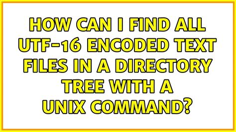 How Can I Find All UTF 16 Encoded Text Files In A Directory Tree With A