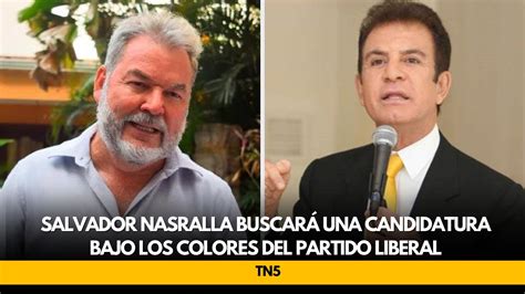 Salvador Nasralla Buscará Una Candidatura Bajo Los Colores Del Partido Liberal Youtube