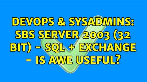 DevOps SysAdmins SBS Server 2003 32 Bit SQL Exchange Is AWE