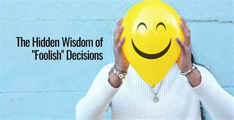 The Hidden Wisdom Of Foolish Decisions