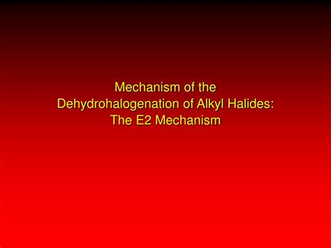 Ppt Dehydrohalogenation Of Alkyl Halides E2 And E1 Reactions In Detail Powerpoint Presentation