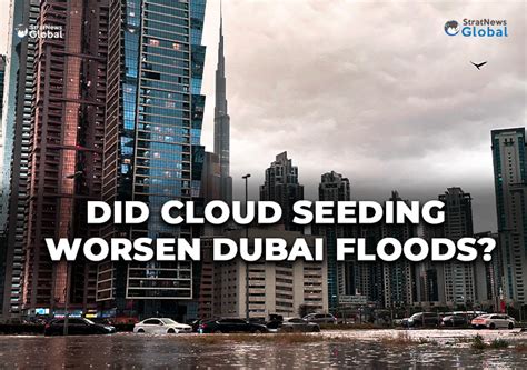 Dubai Floods Did Cloud Seeding Worsen UAE S Worst Flooding