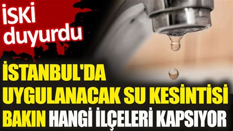 Stanbul Da Uygulanacak Su Kesintisi Bak N Hangi Il Eleri Kaps Yor