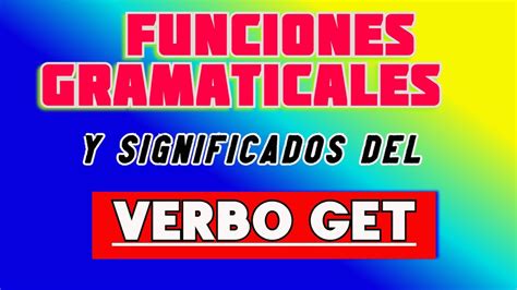 FUNCIONES GRAMATICALES Y SIGNIFICADOS DEL VERBO GET YouTube