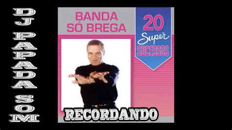 Banda So Brega Os Melhores 20 Sucesso Dj Papada Som Vol 06 Youtube