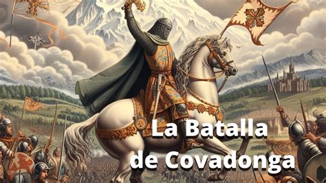 La Batalla De Covadonga 722 Don Pelayo Fundador Del Reino De