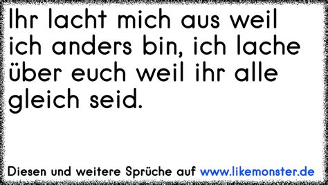 Ihr Lacht Mich Aus Weil Ich Anders Bin Ich Lache über Euch Weil Ihr Alle Gleich Seid Tolle