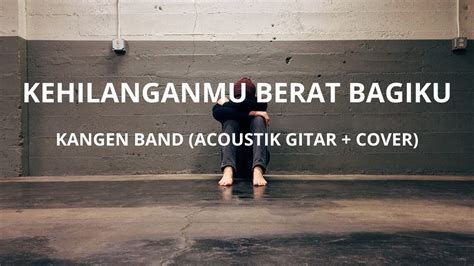 Kehilanganmu Berat Bagiku Acoustik Cover Kangen Band Lirik Youtube